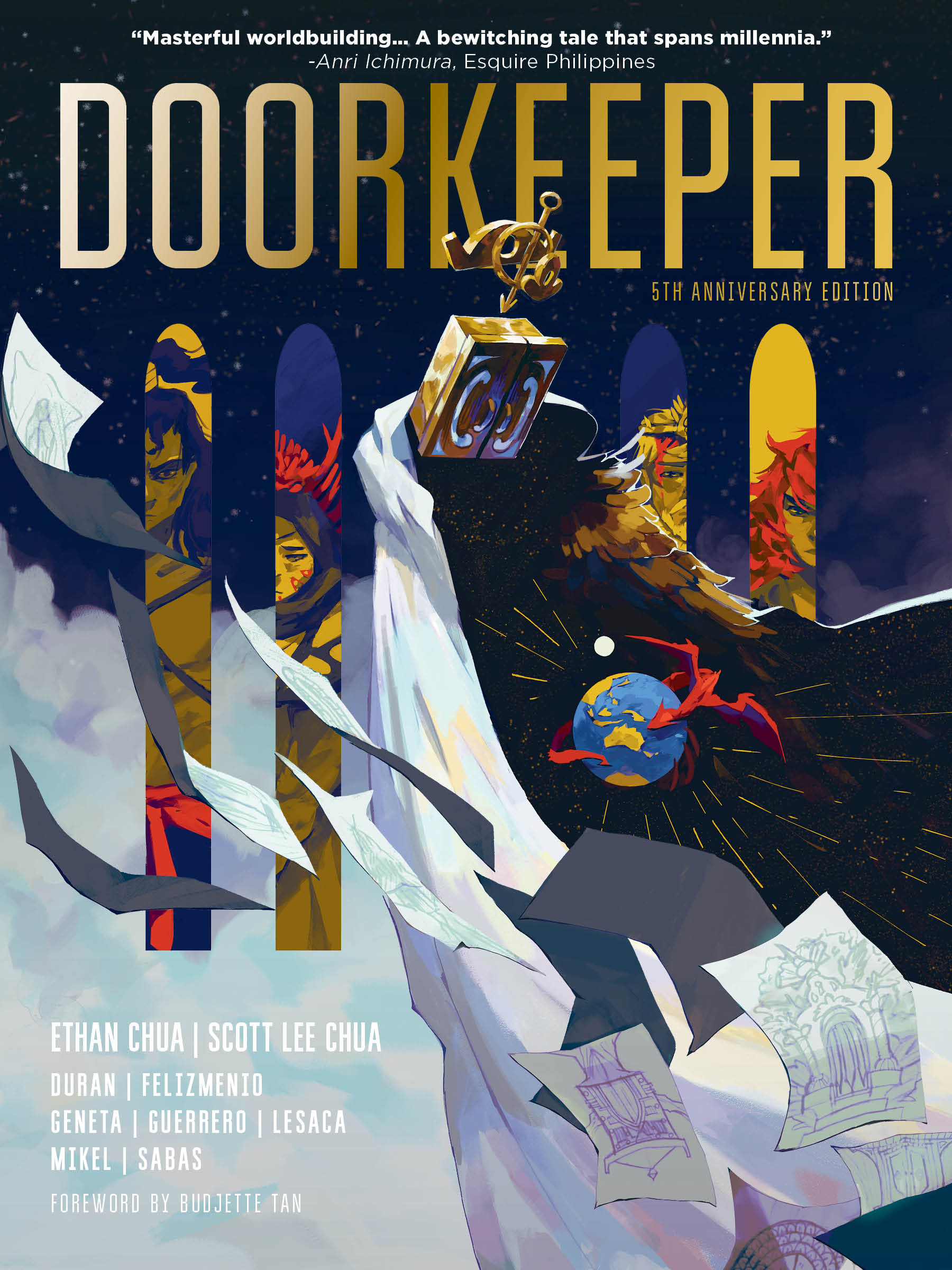 Cover page of Doorkeeper fifth anniversary edition written by Ethan Chua and Scott Lee Chua. Above the title is a review quote Masterful wordbuilding, a bewitching tale that spans millennia end quote by Anri Ichimura, Esquire Philippines. Surnames of artists from left to right. Duran, Felizmenio, Geneta, Guerrero, Lesaca, Mikel, Sabas. Next line. Foreword by Budjette Tan. The cover is a painting of a robed entity with a door for a head. Inside its robe is dark space, the earth, and a red dragon circling the earth. Behind the entity are four windows with characters peeking through them. From left to right. Muscular man. Old woman. Man with bloody forehead. Orange haired girl. In front of the entity, sketch papers fly across the page.